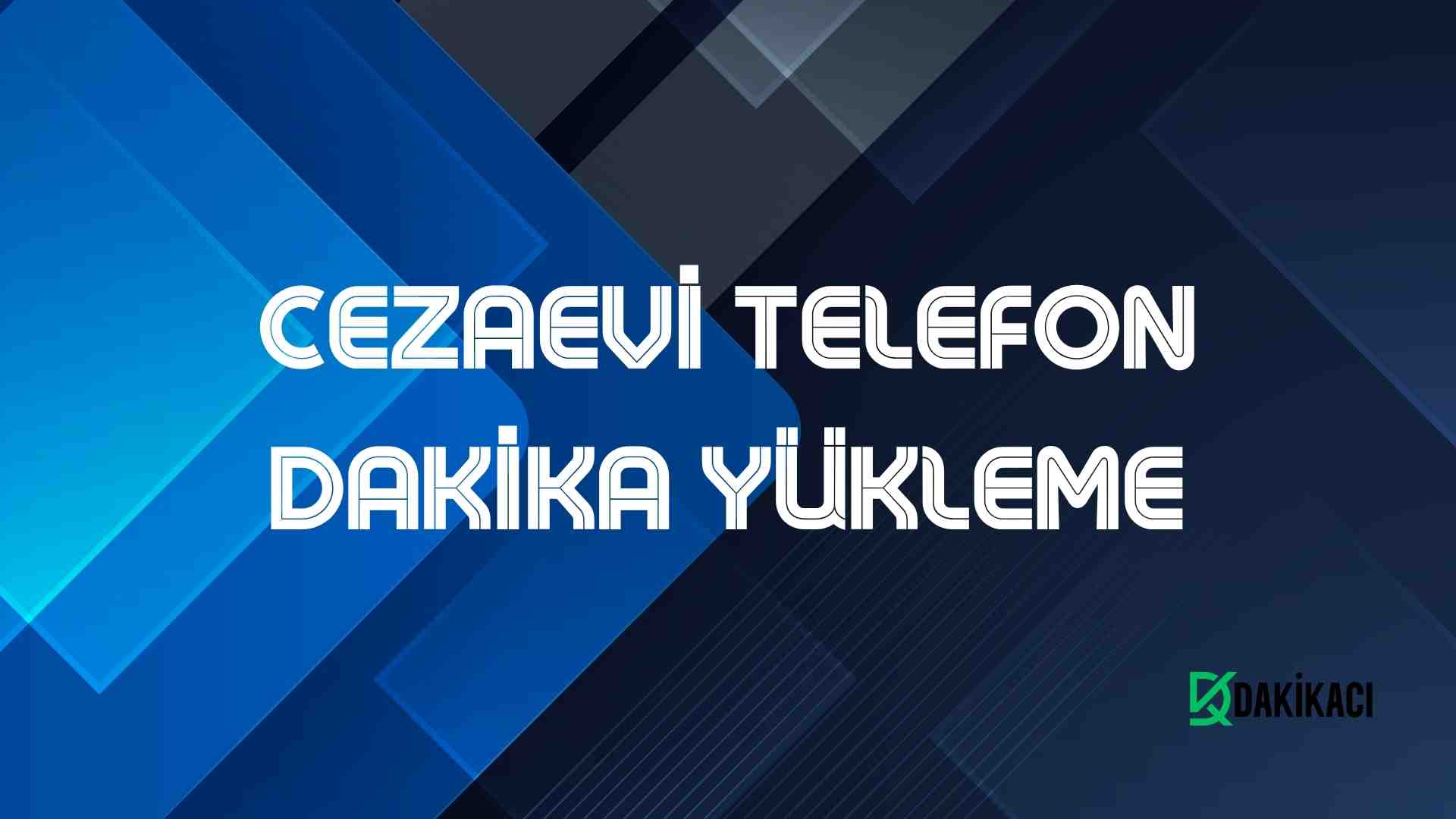 CEZAEVİ TELEFON DAKİKA YÜKLEME